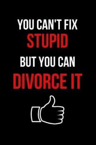Cover of You Can't Fix Stupid But You Can Divorce It