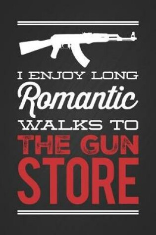 Cover of I Enjoy Long Romantic Walks to the Gun Store