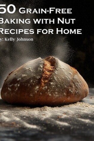 Cover of 50 Grain-Free Baking with Nut Recipes for Home