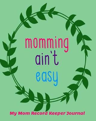 Book cover for Momming Ain't Easy My Mom Record Keeper Journal