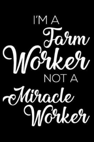 Cover of I'm a Farm Worker Not a Miracle Worker