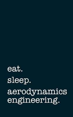 Book cover for Eat. Sleep. Aerodynamics Engineering. - Lined Notebook