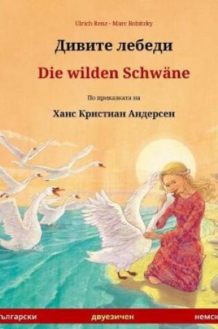 Cover of Divite Lebedi - Die Wilden Schwane. Zweisprachiges Kinderbuch Nach Einem Marchen Von Hans Christian Andersen (Bulgarisch - Deutsch)