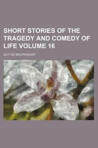 Cover of Short Stories of the Tragedy and Comedy of Life Volume 16