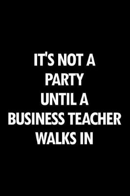 Book cover for It's Not a Party Until a Business Teacher Walks in