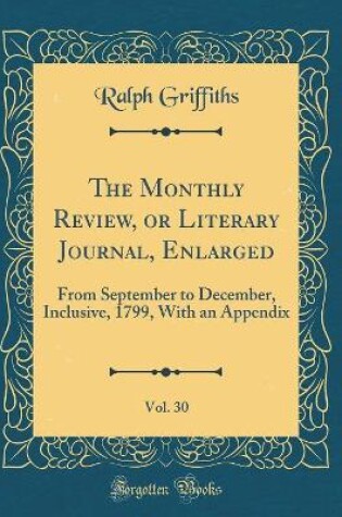 Cover of The Monthly Review, or Literary Journal, Enlarged, Vol. 30