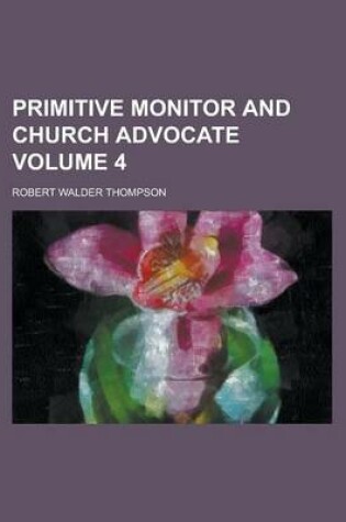 Cover of Primitive Monitor and Church Advocate Volume 4