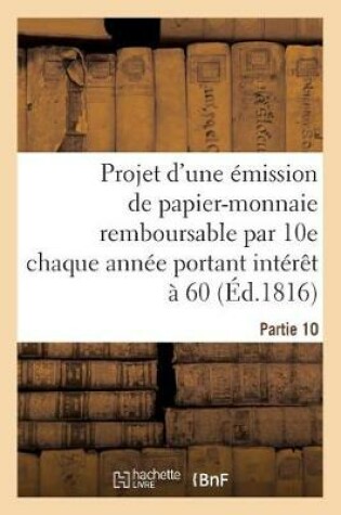 Cover of Projet d'Une Émission de Papier-Monnaie, Remboursable Par 10e Chaque Année, Portant Intérêt À 60