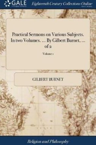 Cover of Practical Sermons on Various Subjects. in Two Volumes. ... by Gilbert Burnet, ... of 2; Volume 1
