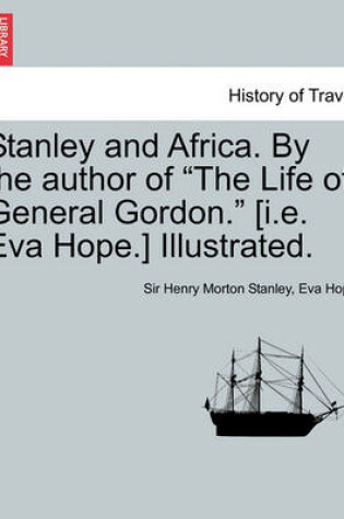 Cover of Stanley and Africa. by the Author of the Life of General Gordon. [I.E. Eva Hope.] Illustrated.