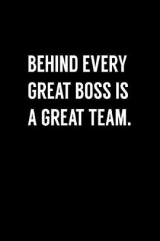 Cover of Behind Every Great Boss Is A Great Team.