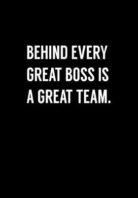 Book cover for Behind Every Great Boss Is A Great Team.