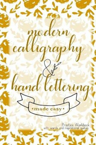 Cover of Modern Calligraphy and Hand lettering Made Easy; Practice Workbook with words and inspirational quotes