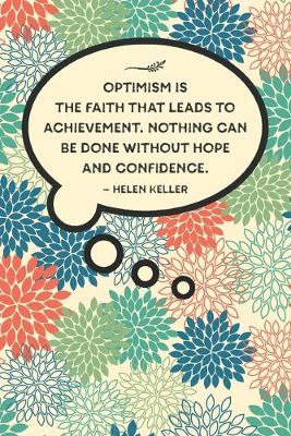 Book cover for Optimism is the faith that leads to achievement. Nothing can be done without hope and confidence.-Helen Keller