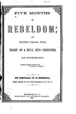 Book cover for Five months in rebeldom, or, Notes from the diary of a Bull Run prisoner, at Richmond