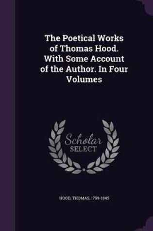 Cover of The Poetical Works of Thomas Hood. with Some Account of the Author. in Four Volumes