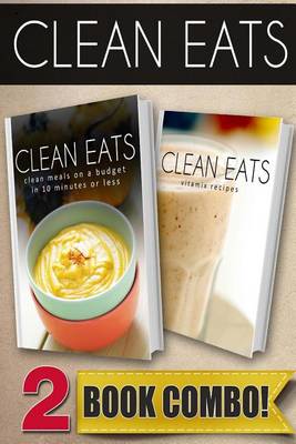 Book cover for Clean Meals on a Budget in 10 Minutes or Less and Vitamix Recipes