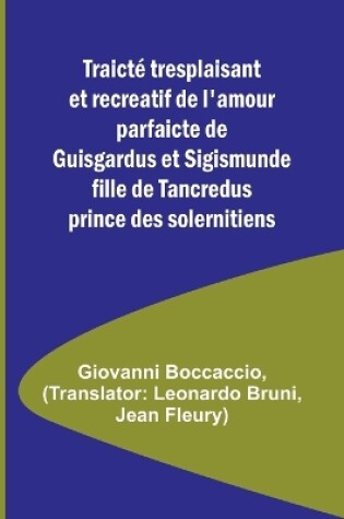 Cover of Traicté tresplaisant et recreatif de l'amour parfaicte de Guisgardus et Sigismunde fille de Tancredus prince des solernitiens