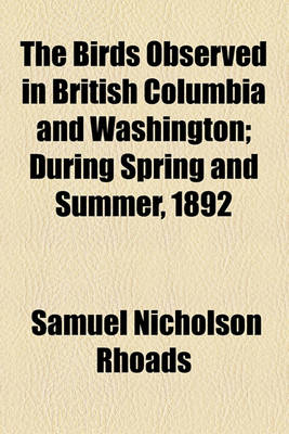 Book cover for The Birds Observed in British Columbia and Washington; During Spring and Summer, 1892