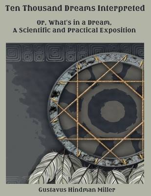 Book cover for Ten Thousand Dreams Interpreted : Or, What's in a Dream, a Scientific and Practical Exposition (Illustrated)