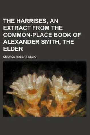 Cover of The Harrises, an Extract from the Common-Place Book of Alexander Smith, the Elder