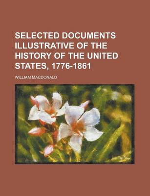 Book cover for Selected Documents Illustrative of the History of the United States, 1776-1861