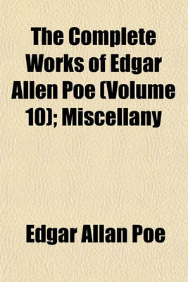 Book cover for The Complete Works of Edgar Allen Poe (Volume 10); Miscellany