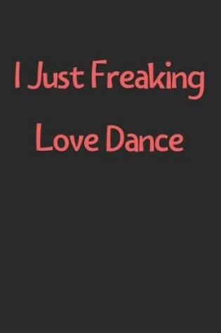 Cover of I Just Freaking Love Dance