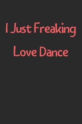 Book cover for I Just Freaking Love Dance