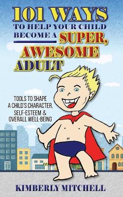 Book cover for 101 Ways To Help Your Child Become A Super, Awesome Adult