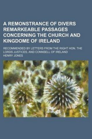 Cover of A Remonstrance of Divers Remarkeable Passages Concerning the Church and Kingdome of Ireland; Recommended by Letters from the Right Hon. the Lords Justices, and Connsell of Ireland