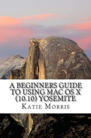 Cover of A Beginners Guide to Using Mac OS X (10.10) Yosemite