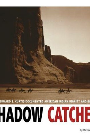 Cover of Captured History Shadow Catcher How Edward S. Curtis Documented American Indian Dignity and Beauty