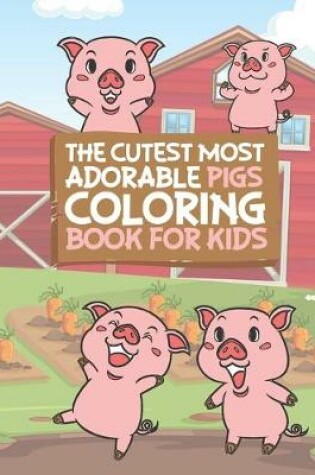 Cover of The Cutest Most Adorable Pigs Coloring Book For Kids