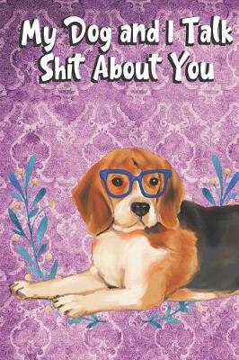 Book cover for My Dog And I Talk Shit About You