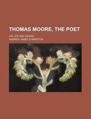 Book cover for Thomas Moore, the Poet; His Life and Works