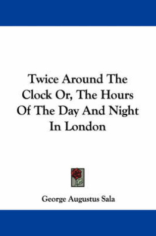 Cover of Twice Around the Clock Or, the Hours of the Day and Night in London