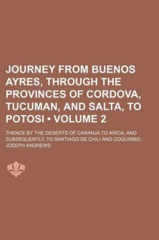 Cover of Journey from Buenos Ayres, Through the Provinces of Cordova, Tucuman, and Salta, to Potosi (Volume 2); Thence by the Deserts of Caranja to Arica, and Subsequently, to Santiago de Chili and Coquimbo