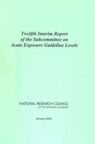 Cover of Twelfth Interim Report of the Subcommittee on Acute Exposure Guideline Levels