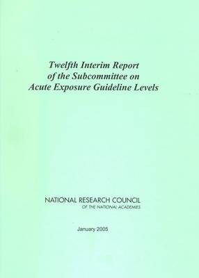 Book cover for Twelfth Interim Report of the Subcommittee on Acute Exposure Guideline Levels
