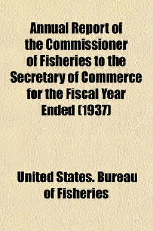 Cover of Annual Report of the Commissioner of Fisheries to the Secretary of Commerce for the Fiscal Year Ended (1937)