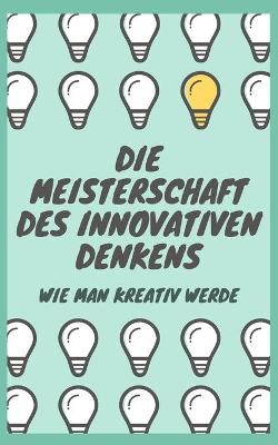 Book cover for Die Beherrschung Des Innovativen Denkens