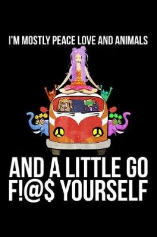 Cover of I'm Mostly Peace Love And Animals And A Little Go F!@$ Yourself