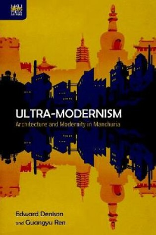 Cover of Ultra-Modernism - Architecture and Modernity in Manchuria