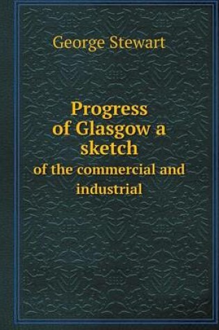 Cover of Progress of Glasgow a sketch of the commercial and industrial