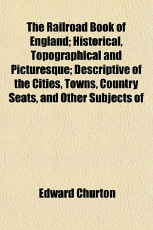 Cover of The Railroad Book of England; Historical, Topographical and Picturesque; Descriptive of the Cities, Towns, Country Seats, and Other Subjects of