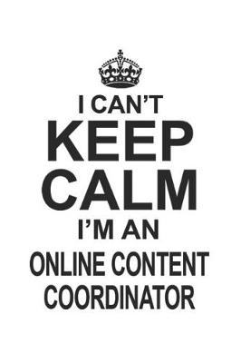 Book cover for I Can't Keep Calm I'm An Online Content Coordinator