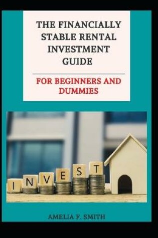 Cover of The Financially Stable Rental Investment Guide For Beginners And Dummies