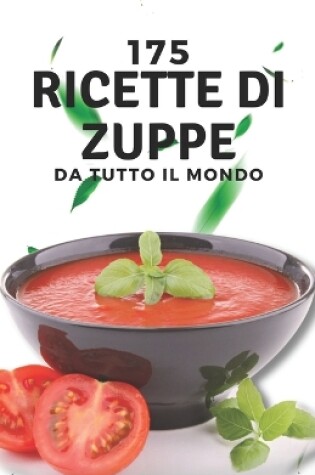 Cover of 175 ricette di zuppe da tutto il mondo