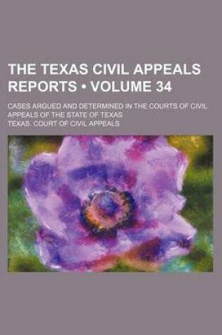 Cover of The Texas Civil Appeals Reports (Volume 34); Cases Argued and Determined in the Courts of Civil Appeals of the State of Texas